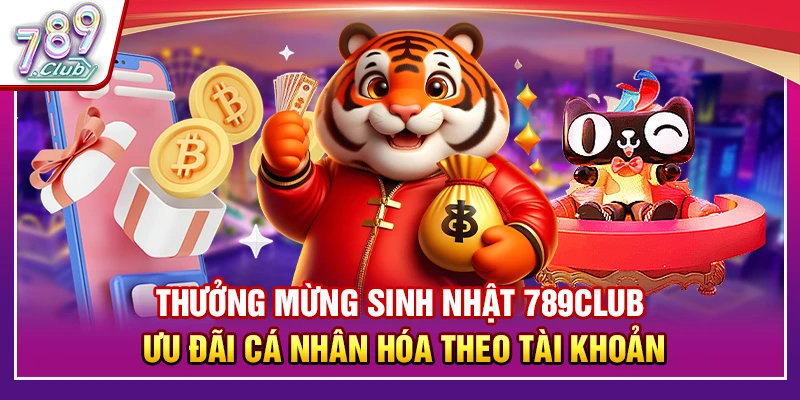 Thưởng Mừng Sinh Nhật 789Club – Ưu Đãi Cá Nhân Hóa Theo Tài Khoản