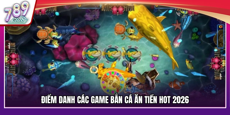 Top những tựa game bắn cá ăn khách nhất 2026